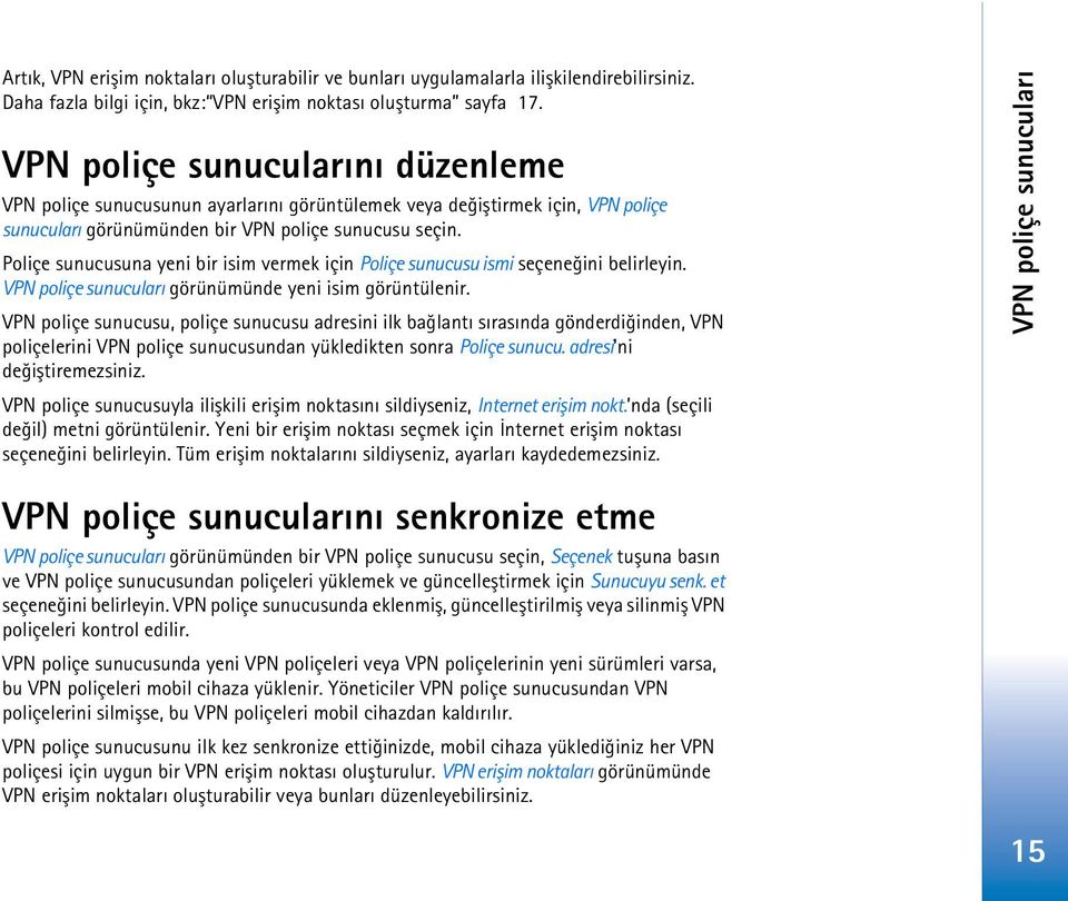 Poliçe sunucusuna yeni bir isim vermek için Poliçe sunucusu ismi seçeneðini belirleyin. VPN poliçe sunucularý görünümünde yeni isim görüntülenir.