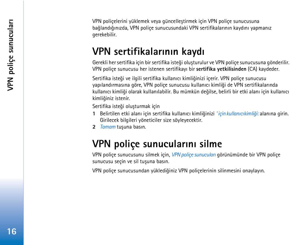 VPN poliçe sunucusu her istenen sertifikayý bir sertifika yetkilisinden (CA) kaydeder. Sertifika isteði ve ilgili sertifika kullanýcý kimliðinizi içerir.
