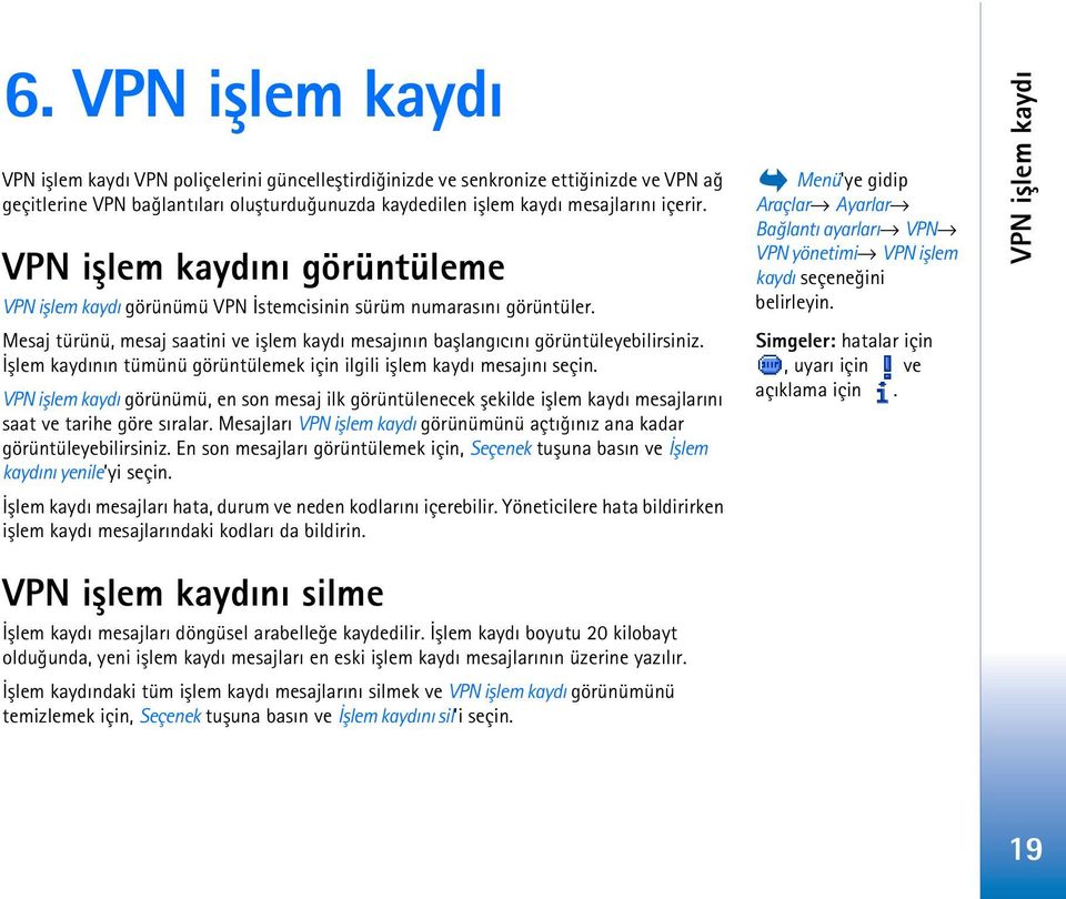 Ýþlem kaydýnýn tümünü görüntülemek için ilgili iþlem kaydý mesajýný seçin. VPN iþlem kaydý görünümü, en son mesaj ilk görüntülenecek þekilde iþlem kaydý mesajlarýný saat ve tarihe göre sýralar.