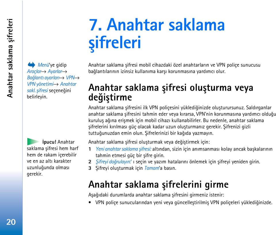 Anahtar saklama þifreleri Anahtar saklama þifresi mobil cihazdaki özel anahtarlarýn ve VPN poliçe sunucusu baðlantýlarýnýn izinsiz kullanýma karþý korunmasýna yardýmcý olur.