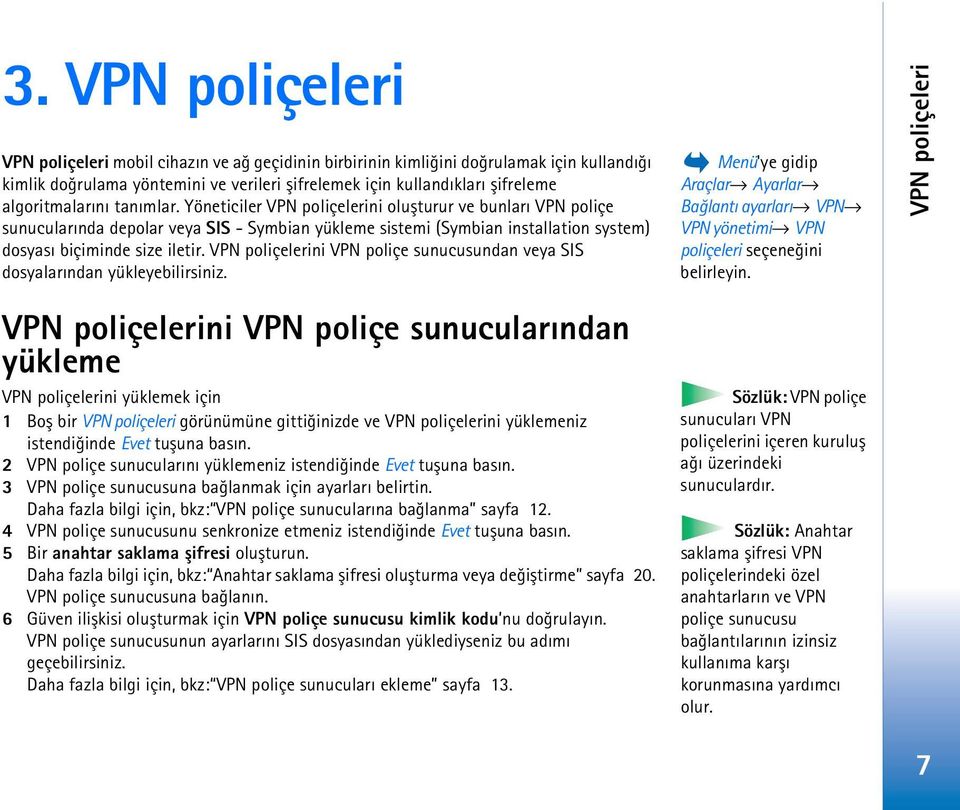 Yöneticiler VPN poliçelerini oluþturur ve bunlarý VPN poliçe sunucularýnda depolar veya SIS - Symbian yükleme sistemi (Symbian installation system) dosyasý biçiminde size iletir.