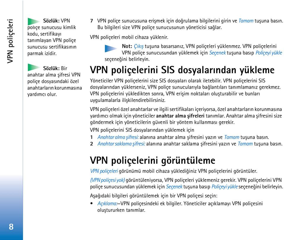 Bu bilgileri size VPN poliçe sunucusunun yöneticisi saðlar. VPN poliçeleri mobil cihaza yüklenir. Not: Çýkýþ tuþuna basarsanýz, VPN poliçeleri yüklenmez.