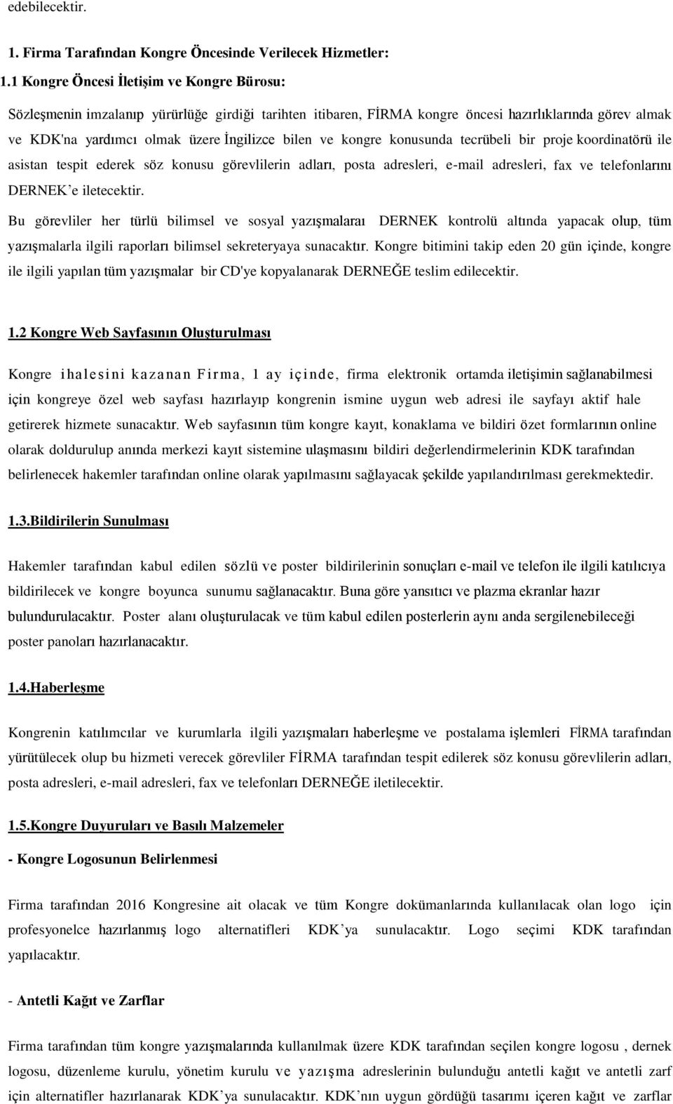 kongre konusunda tecrübeli bir proje koordinatörü ile asistan tespit ederek söz konusu görevlilerin adları, posta adresleri, e-mail adresleri, fax ve telefonlarını DERNEK e iletecektir.