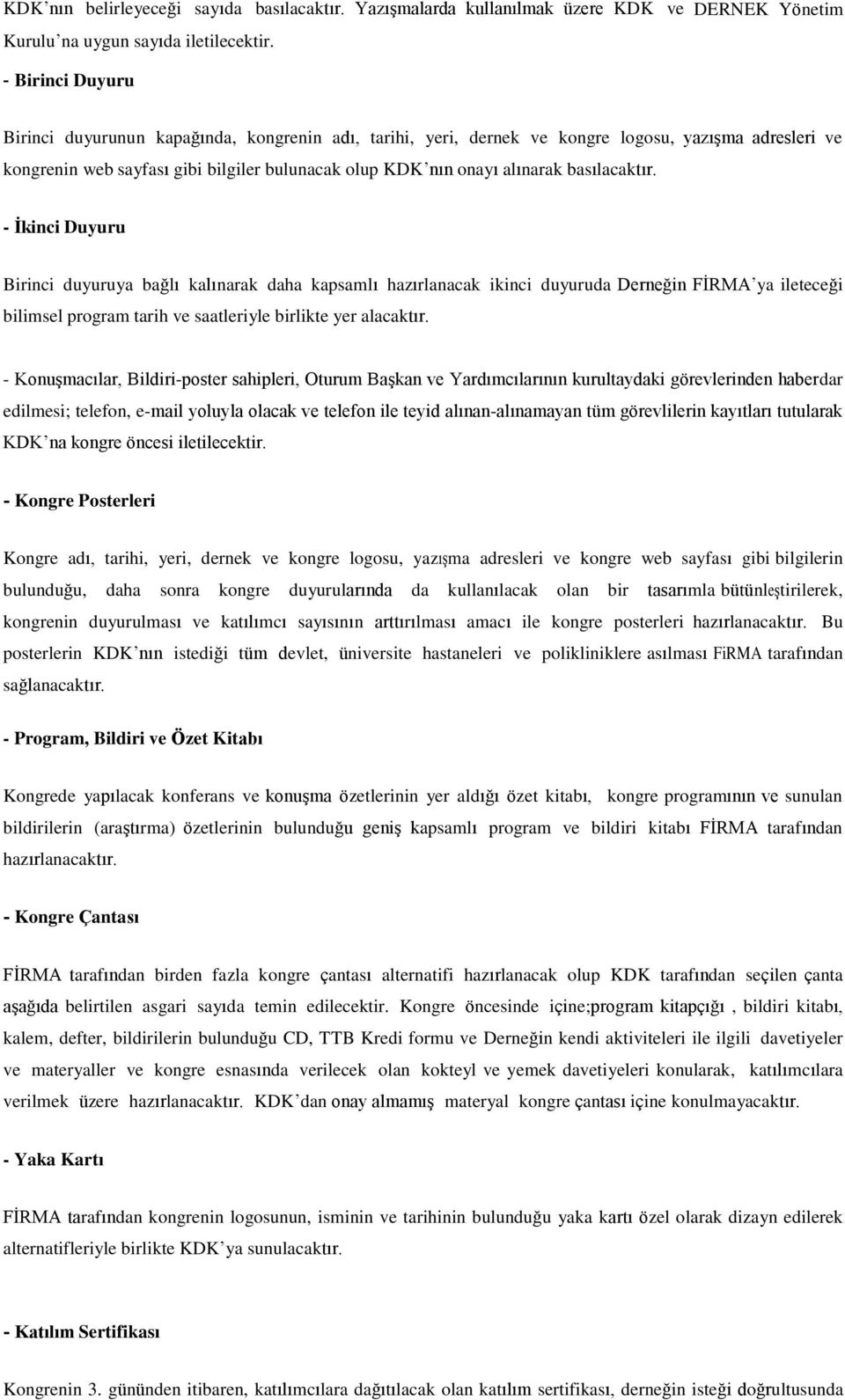 basılacaktır. - İkinci Duyuru Birinci duyuruya bağlı kalınarak daha kapsamlı hazırlanacak ikinci duyuruda Derneğin FİRMA ya ileteceği bilimsel program tarih ve saatleriyle birlikte yer alacaktır.