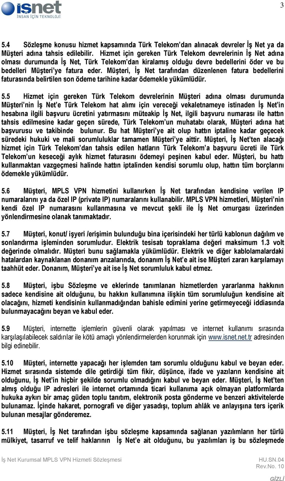 Müşteri, İş Net tarafından düzenlenen fatura bedellerini faturasında belirtilen son ödeme tarihine kadar ödemekle yükümlüdür. 5.