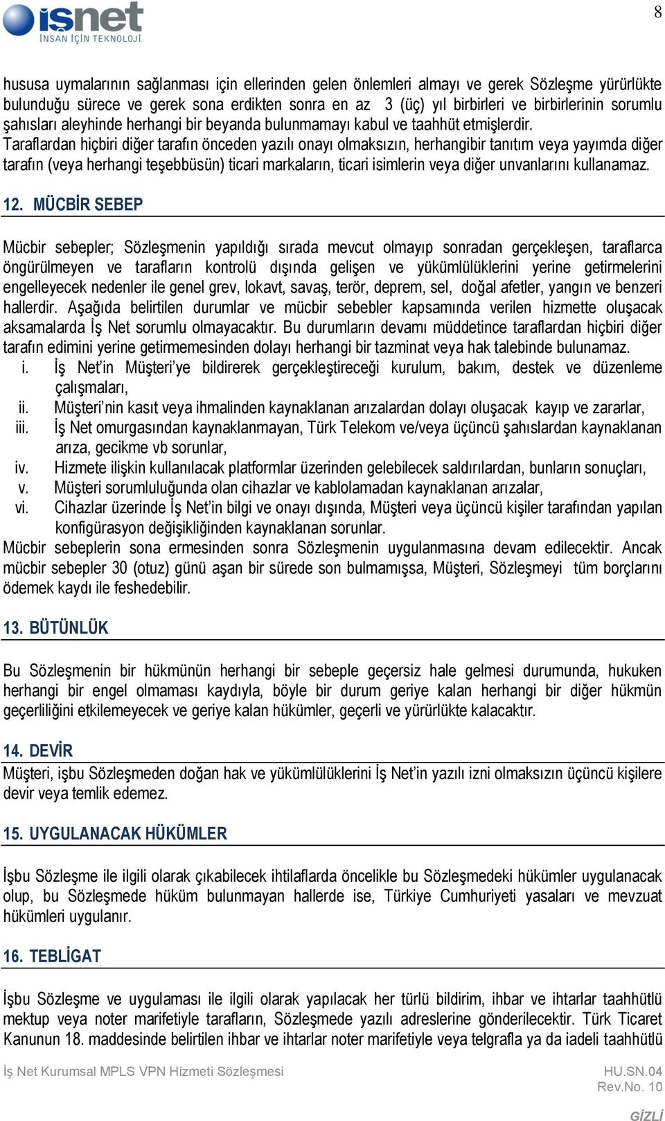 Taraflardan hiçbiri diğer tarafın önceden yazılı onayı olmaksızın, herhangibir tanıtım veya yayımda diğer tarafın (veya herhangi teşebbüsün) ticari markaların, ticari isimlerin veya diğer unvanlarını