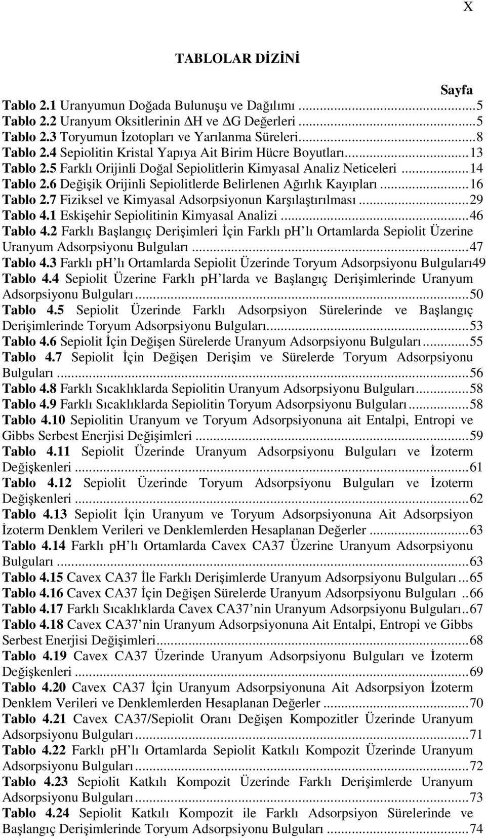 6 Değişik Orijinli Sepiolitlerde Belirlenen Ağırlık Kayıpları...16 Tablo 2.7 Fiziksel ve Kimyasal Adsorpsiyonun Karşılaştırılması...29 Tablo 4.1 Eskişehir Sepiolitinin Kimyasal Analizi...46 Tablo 4.