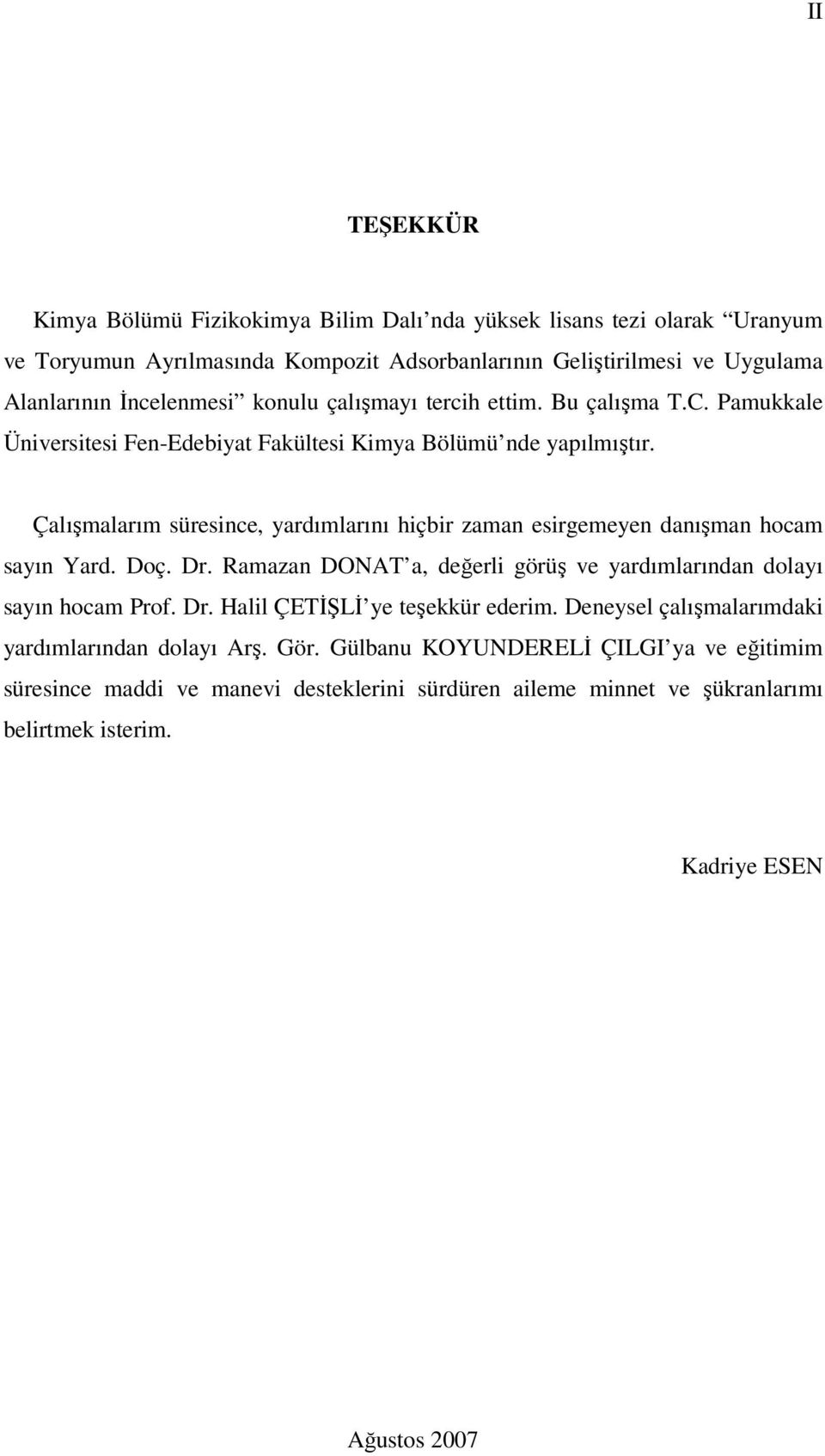 Çalışmalarım süresince, yardımlarını hiçbir zaman esirgemeyen danışman hocam sayın Yard. Doç. Dr. Ramazan DONAT a, değerli görüş ve yardımlarından dolayı sayın hocam Prof. Dr. Halil ÇETİŞLİ ye teşekkür ederim.