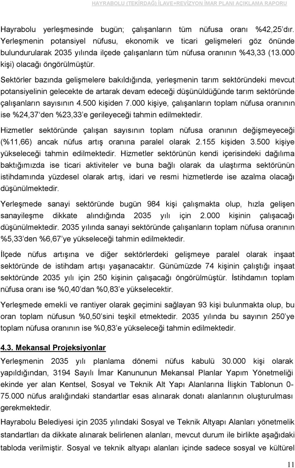 Sektörler bazında gelişmelere bakıldığında, yerleşmenin tarım sektöründeki mevcut potansiyelinin gelecekte de artarak devam edeceği düşünüldüğünde tarım sektöründe çalışanların sayısının 4.