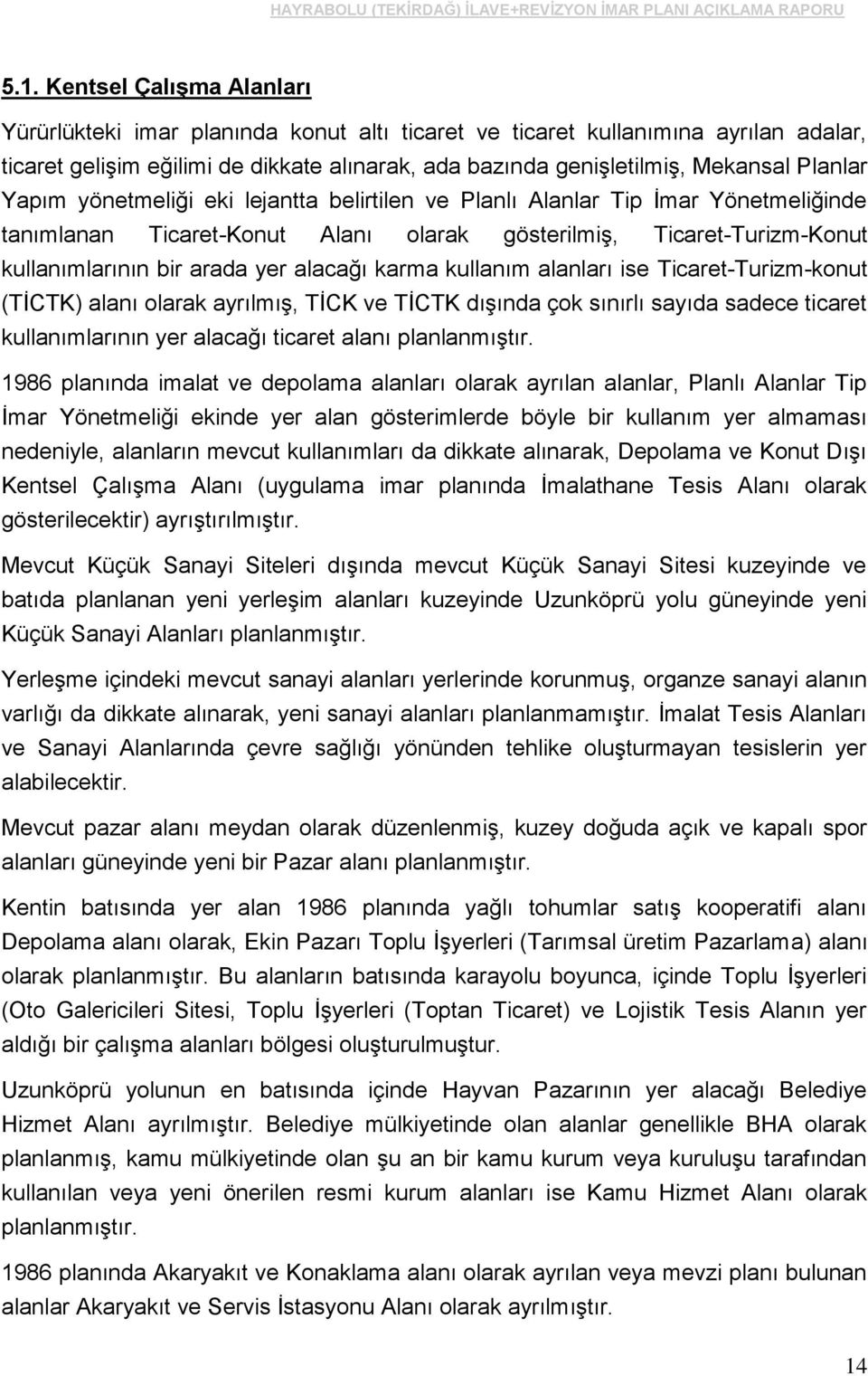 alacağı karma kullanım alanları ise Ticaret-Turizm-konut (TİCTK) alanı olarak ayrılmış, TİCK ve TİCTK dışında çok sınırlı sayıda sadece ticaret kullanımlarının yer alacağı ticaret alanı planlanmıştır.