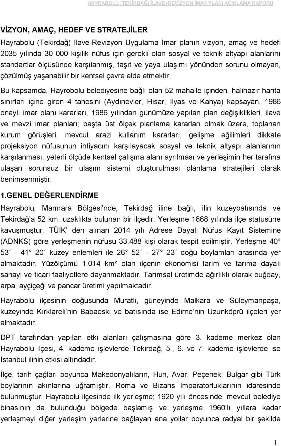 Bu kapsamda, Hayrobolu belediyesine bağlı olan 52 mahalle içinden, halihazır harita sınırları içine giren 4 tanesini (Aydınevler, Hisar, İlyas ve Kahya) kapsayan, 1986 onaylı imar planı kararları,