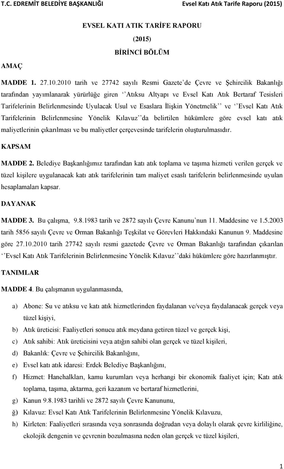 Uyulacak Usul ve Esaslara İlişkin Yönetmelik ve Evsel Katı Atık Tarifelerinin Belirlenmesine Yönelik Kılavuz da belirtilen hükümlere göre evsel katı atık maliyetlerinin çıkarılması ve bu maliyetler