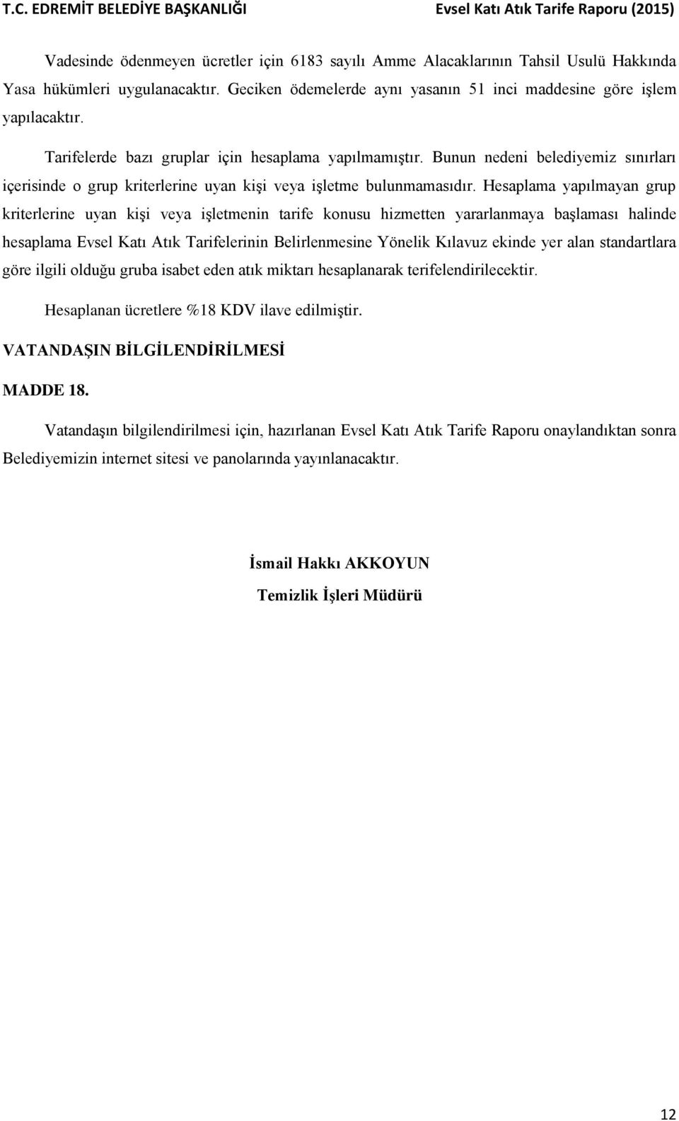 Hesaplama yapılmayan grup kriterlerine uyan kişi veya işletmenin tarife konusu hizmetten yararlanmaya başlaması halinde hesaplama Evsel Katı Atık Tarifelerinin Belirlenmesine Yönelik Kılavuz ekinde