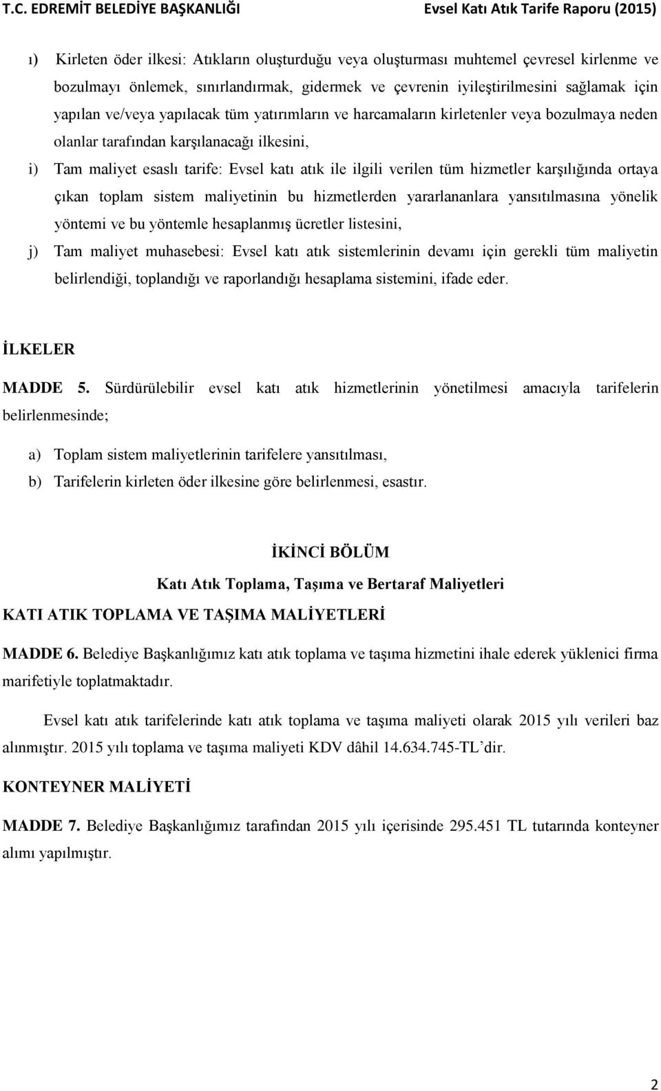 karşılığında ortaya çıkan toplam sistem maliyetinin bu hizmetlerden yararlananlara yansıtılmasına yönelik yöntemi ve bu yöntemle hesaplanmış ücretler listesini, j) Tam maliyet muhasebesi: Evsel katı