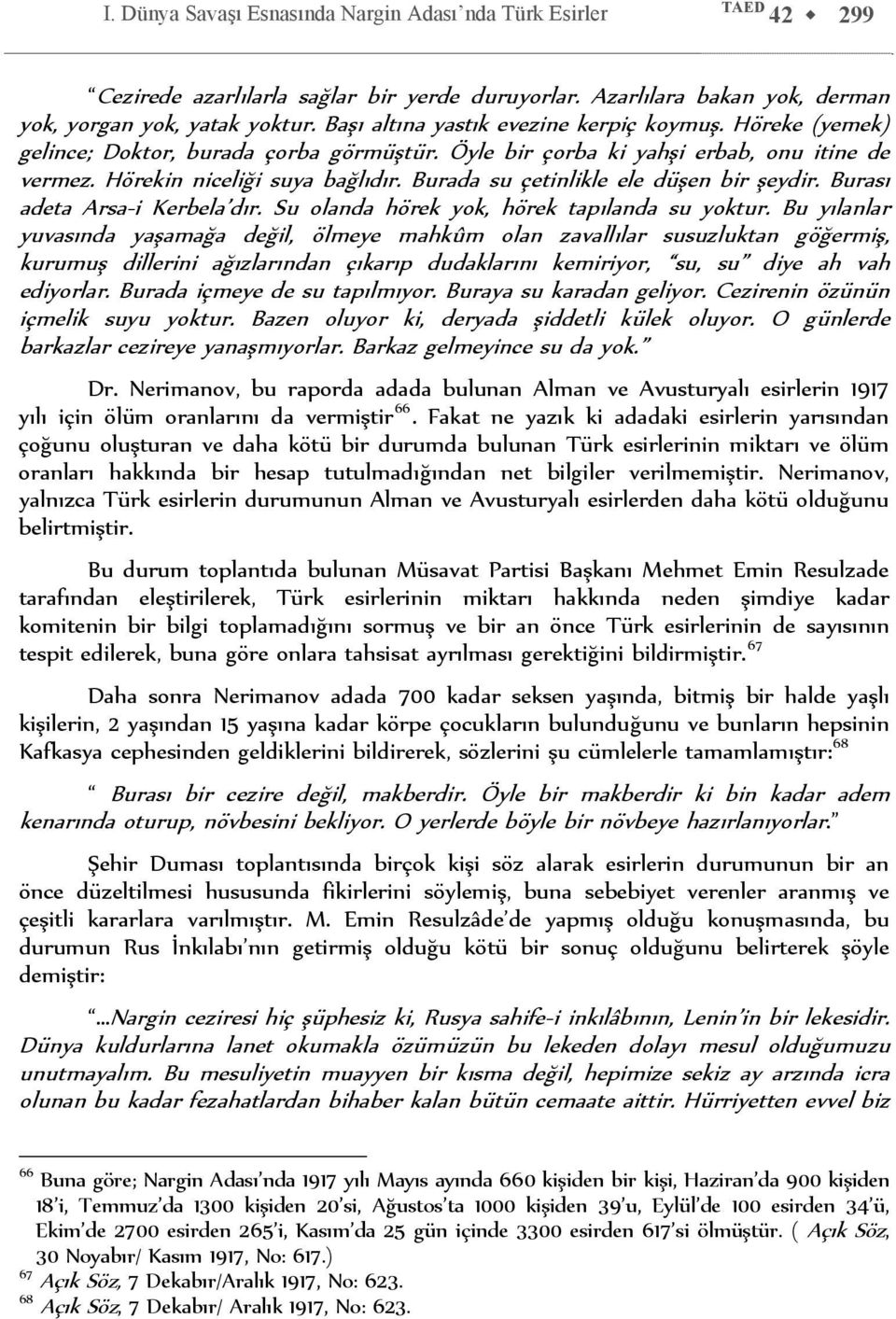 Burada su çetinlikle ele düşen bir şeydir. Burası adeta Arsa-i Kerbela dır. Su olanda hörek yok, hörek tapılanda su yoktur.