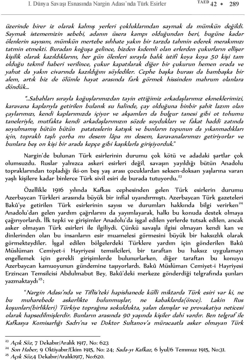 Buradan koğuşa gelince, bizden kıdemli olan erlerden çukurların ellişer kişilik olarak kazıldıklarını, her gün ölenleri sırayla balık istifi koya koya 50 kişi tam olduğu tekmil haberi verilince,