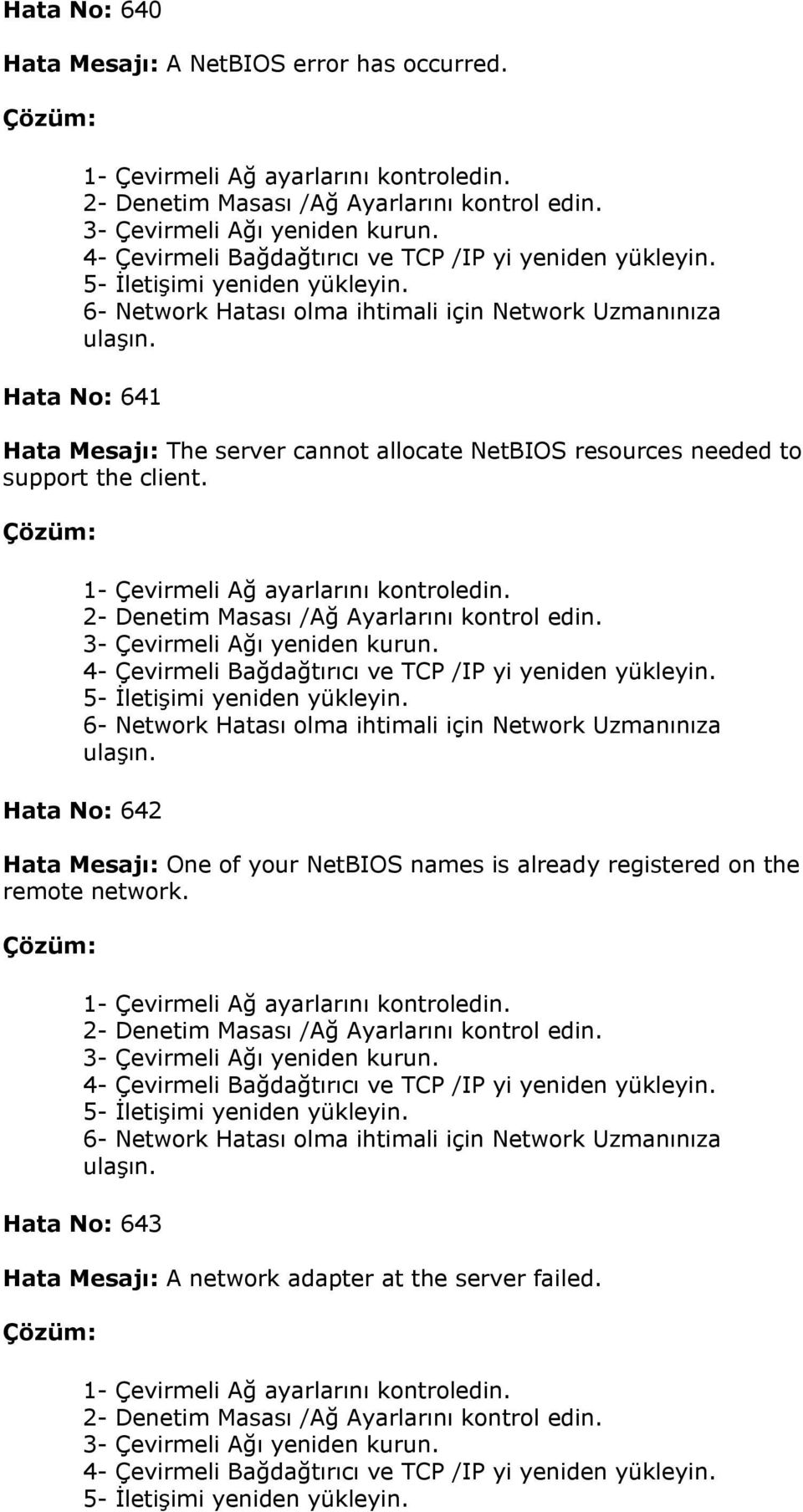 Hata No: 641 Hata Mesajı: The server cannot allocate NetBIOS resources needed to support the client. 1- Çevirmeli Ağ ayarlarını kontroledin. 2- Denetim Masası /Ağ Ayarlarını kontrol edin.