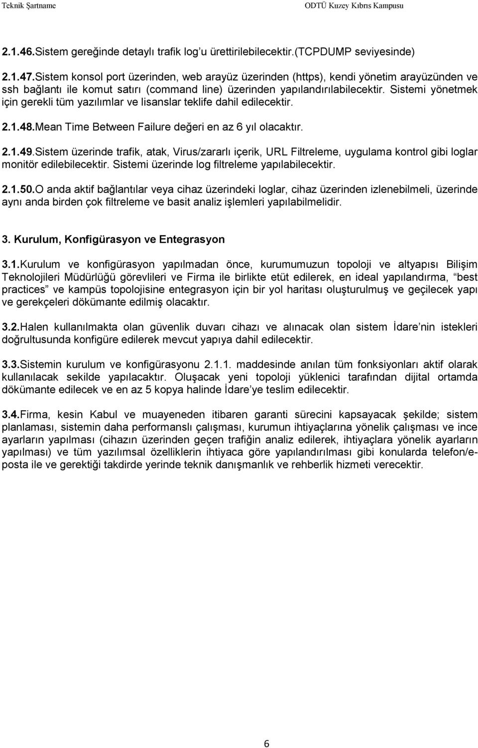 Sistemi yönetmek için gerekli tüm yazılımlar ve lisanslar teklife dahil edilecektir. 2.1.48.Mean Time Between Failure değeri en az 6 yıl olacaktır. 2.1.49.