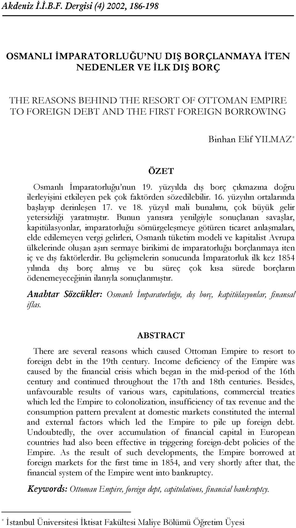 Elif YILMAZ * ÖZET Osmanlı İmparatorluğu nun 19. yüzyılda dış borç çıkmazına doğru ilerleyişini etkileyen pek çok faktörden sözedilebilir. 16. yüzyılın ortalarında başlayıp derinleşen 17. ve 18.