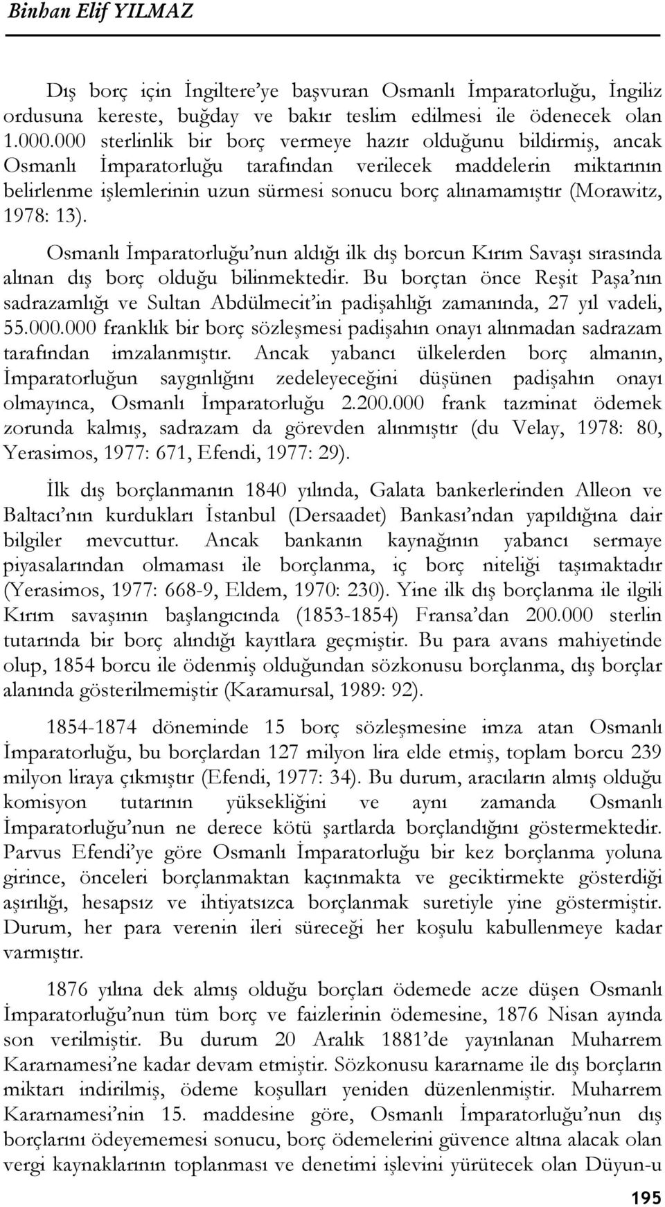 (Morawitz, 1978: 13). Osmanlı İmparatorluğu nun aldığı ilk dış borcun Kırım Savaşı sırasında alınan dış borç olduğu bilinmektedir.