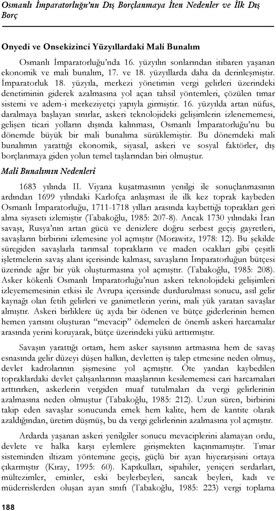 yüzyıla, merkezi yönetimin vergi gelirleri üzerindeki denetiminin giderek azalmasına yol açan tahsil yöntemleri, çözülen tımar sistemi ve adem-i merkeziyetçi yapıyla girmiştir. 16.