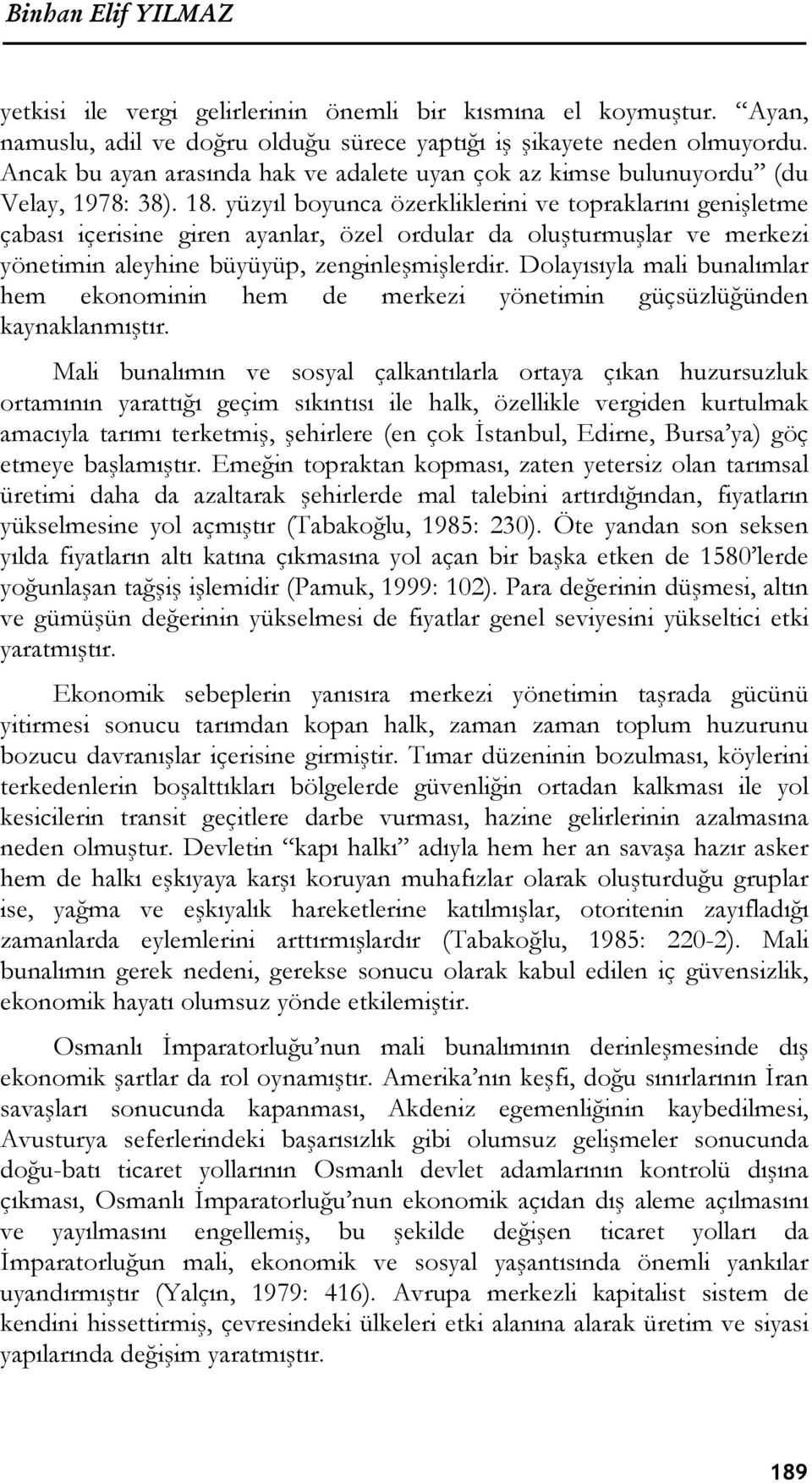 yüzyıl boyunca özerkliklerini ve topraklarını genişletme çabası içerisine giren ayanlar, özel ordular da oluşturmuşlar ve merkezi yönetimin aleyhine büyüyüp, zenginleşmişlerdir.