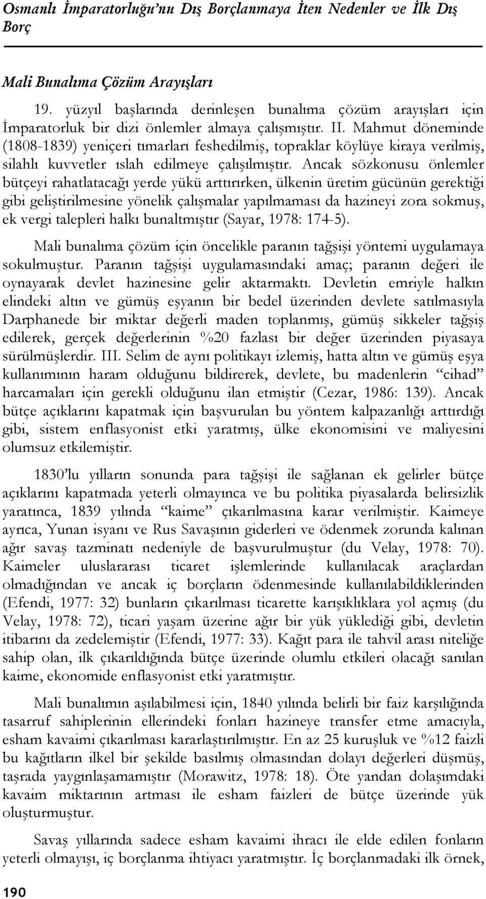 Mahmut döneminde (1808-1839) yeniçeri tımarları feshedilmiş, topraklar köylüye kiraya verilmiş, silahlı kuvvetler ıslah edilmeye çalışılmıştır.