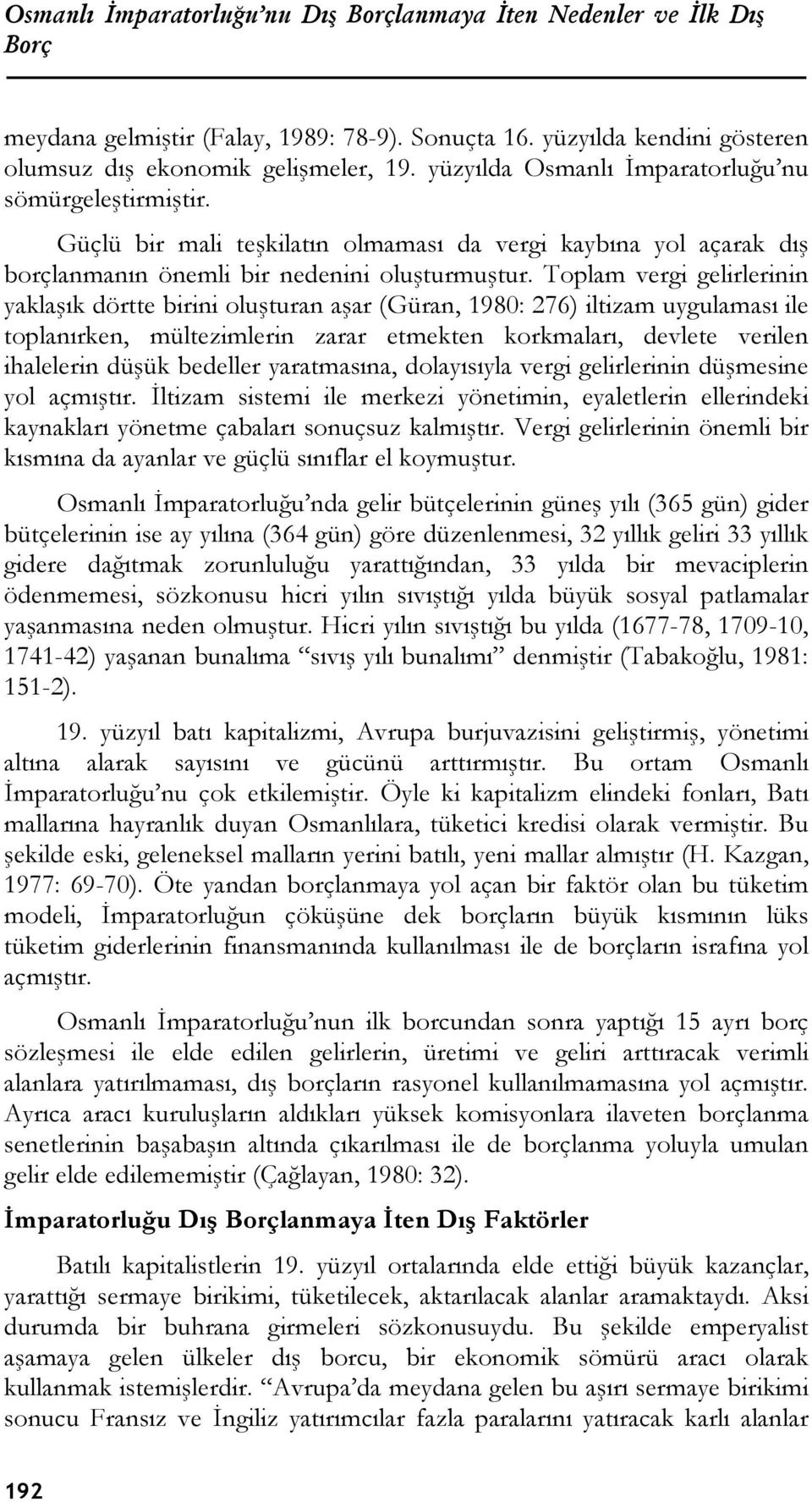 Toplam vergi gelirlerinin yaklaşık dörtte birini oluşturan aşar (Güran, 1980: 276) iltizam uygulaması ile toplanırken, mültezimlerin zarar etmekten korkmaları, devlete verilen ihalelerin düşük