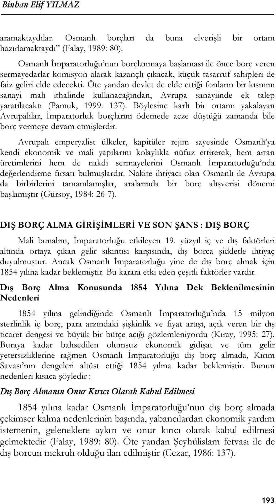 Öte yandan devlet de elde ettiği fonların bir kısmını sanayi malı ithalinde kullanacağından, Avrupa sanayiinde ek talep yaratılacaktı (Pamuk, 1999: 137).