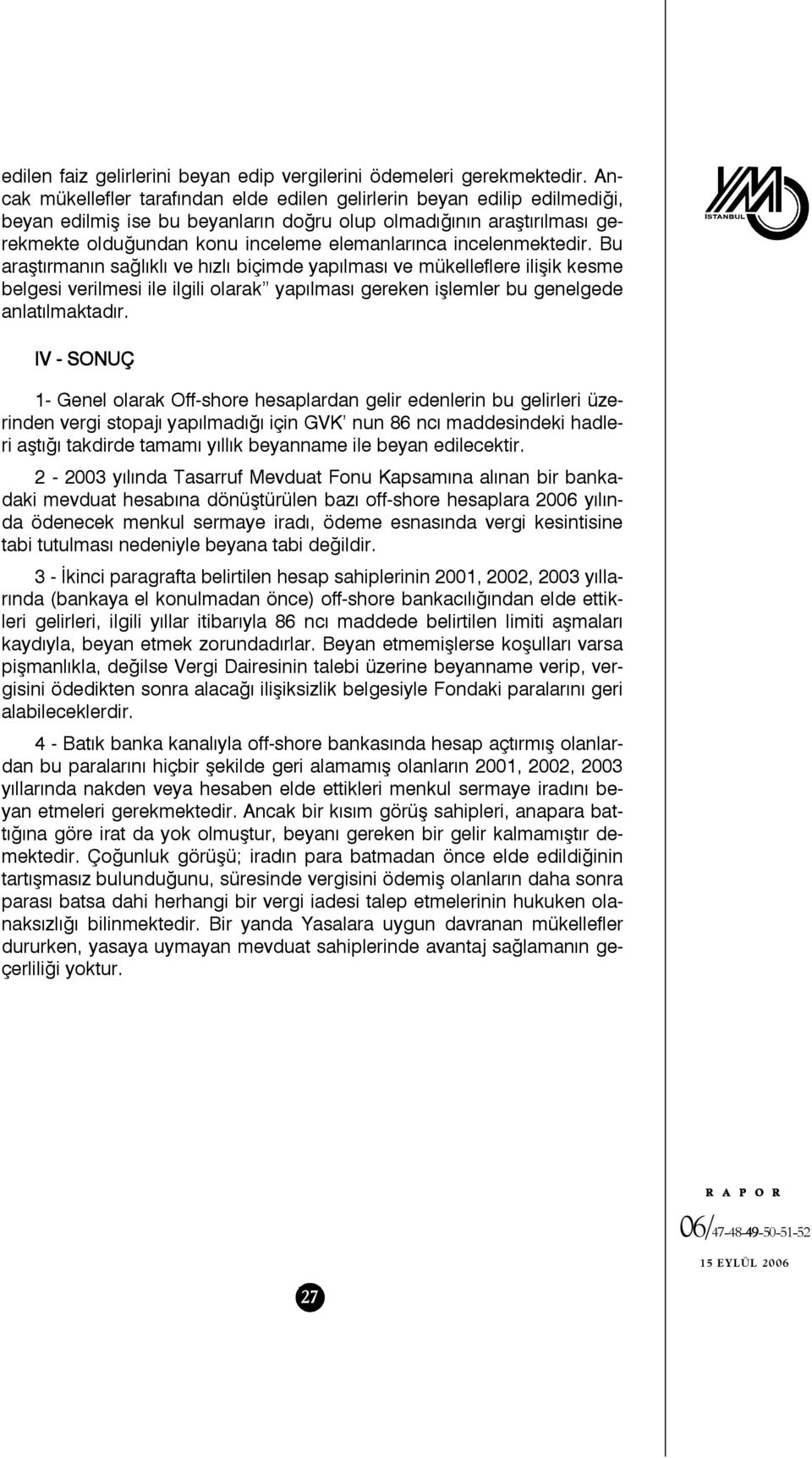 incelenmektedir. Bu araştırmanın sağlıklı ve hızlı biçimde yapılması ve mükelleflere ilişik kesme belgesi verilmesi ile ilgili olarak yapılması gereken işlemler bu genelgede anlatılmaktadır.