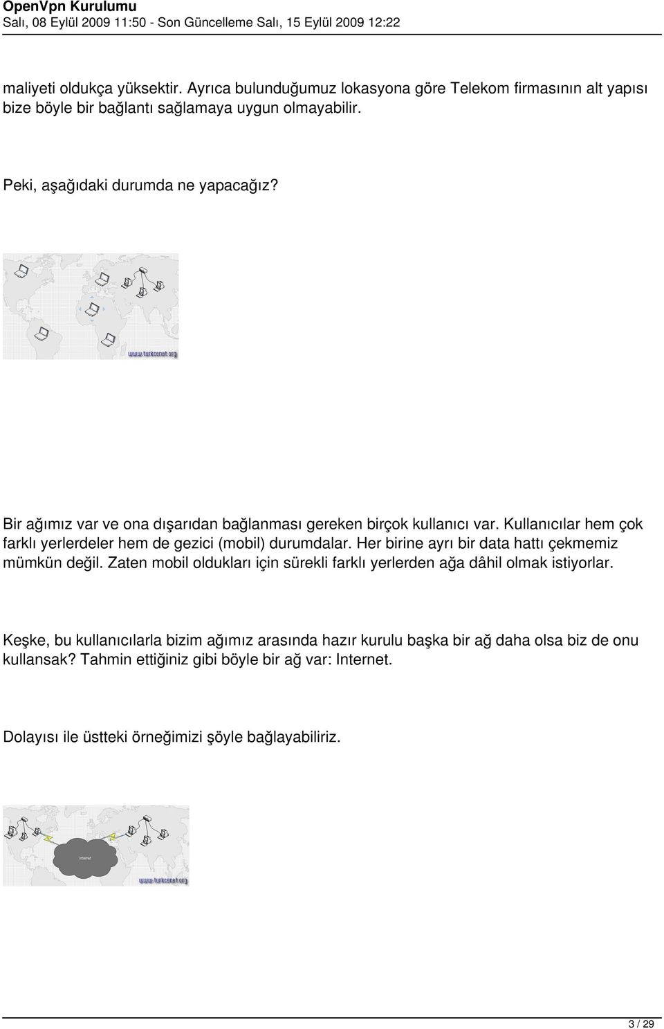 Kullanıcılar hem çok farklı yerlerdeler hem de gezici (mobil) durumdalar. Her birine ayrı bir data hattı çekmemiz mümkün değil.