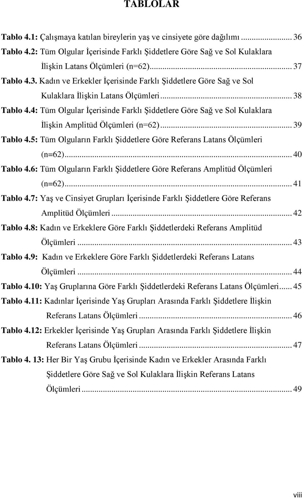 4: Tüm Olgular İçerisinde Farklı Şiddetlere Göre Sağ ve Sol Kulaklara İlişkin Amplitüd Ölçümleri (n=62)... 39 Tablo 4.5: Tüm Olguların Farklı Şiddetlere Göre Referans Latans Ölçümleri (n=62).