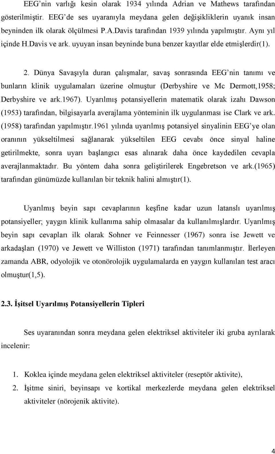 Dünya Savaşıyla duran çalışmalar, savaş sonrasında EEG nin tanımı ve bunların klinik uygulamaları üzerine olmuştur (Derbyshire ve Mc Dermott,1958; Derbyshire ve ark.1967).