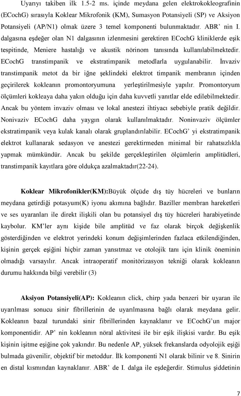 dalgasına eşdeğer olan N1 dalgasının izlenmesini gerektiren ECochG kliniklerde eşik tespitinde, Meniere hastalığı ve akustik nörinom tanısında kullanılabilmektedir.