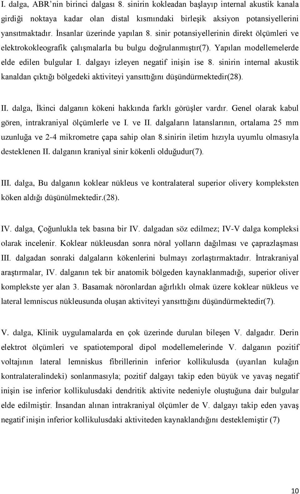 dalgayı izleyen negatif inişin ise 8. sinirin internal akustik kanaldan çıktığı bölgedeki aktiviteyi yansıttığını düşündürmektedir(28). II.