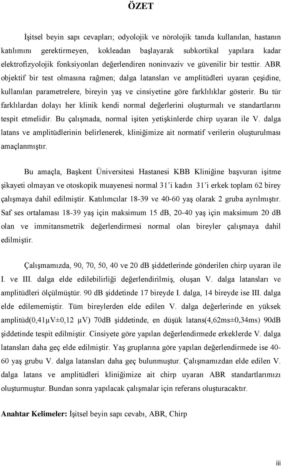 ABR objektif bir test olmasına rağmen; dalga latansları ve amplitüdleri uyaran çeşidine, kullanılan parametrelere, bireyin yaş ve cinsiyetine göre farklılıklar gösterir.