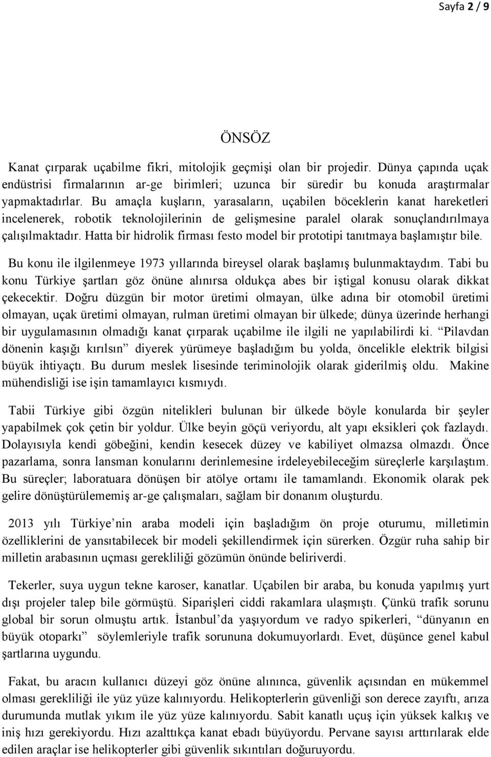 Bu amaçla kuşların, yarasaların, uçabilen böceklerin kanat hareketleri incelenerek, robotik teknolojilerinin de gelişmesine paralel olarak sonuçlandırılmaya çalışılmaktadır.