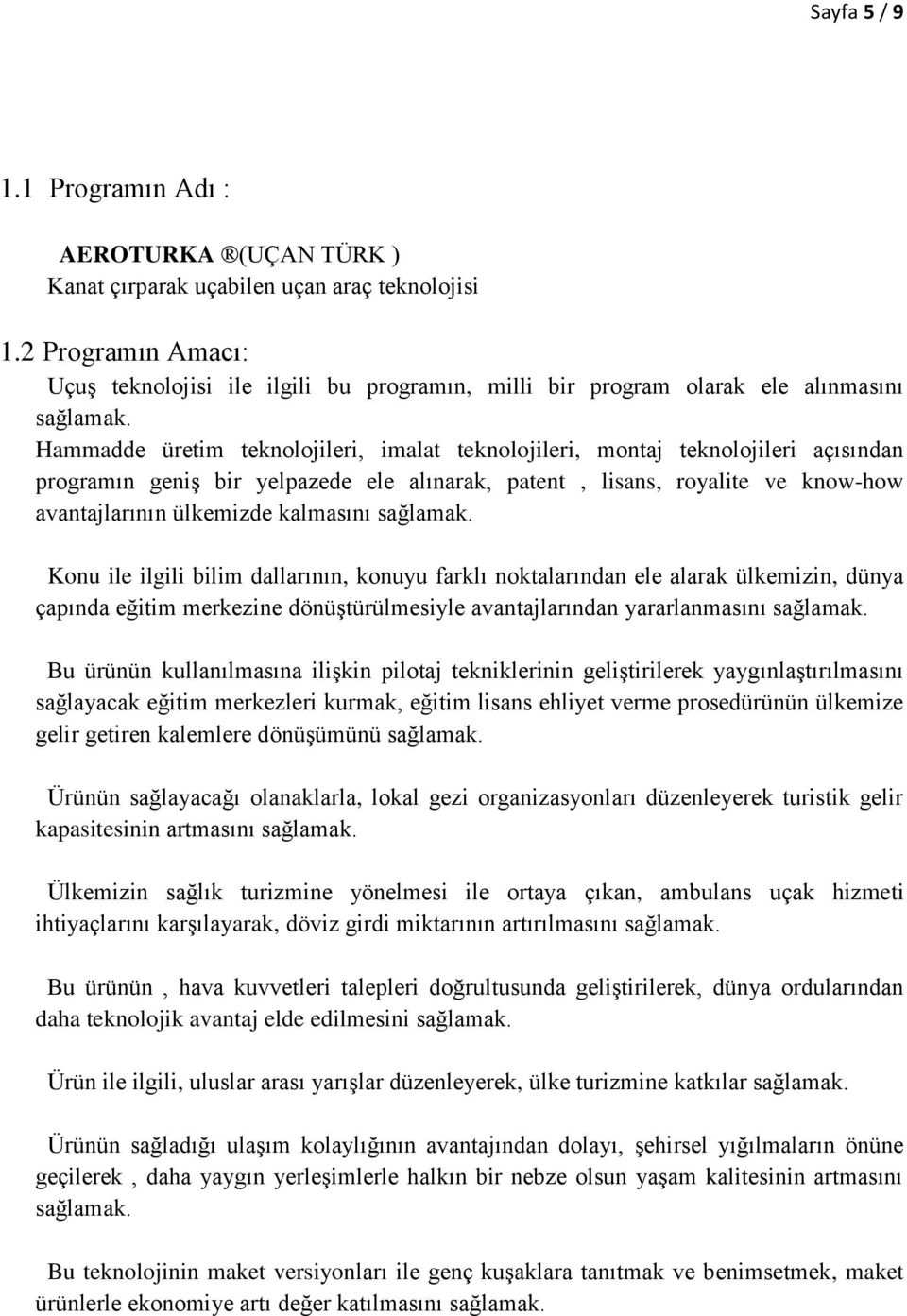 Hammadde üretim teknolojileri, imalat teknolojileri, montaj teknolojileri açısından programın geniş bir yelpazede ele alınarak, patent, lisans, royalite ve know-how avantajlarının ülkemizde kalmasını