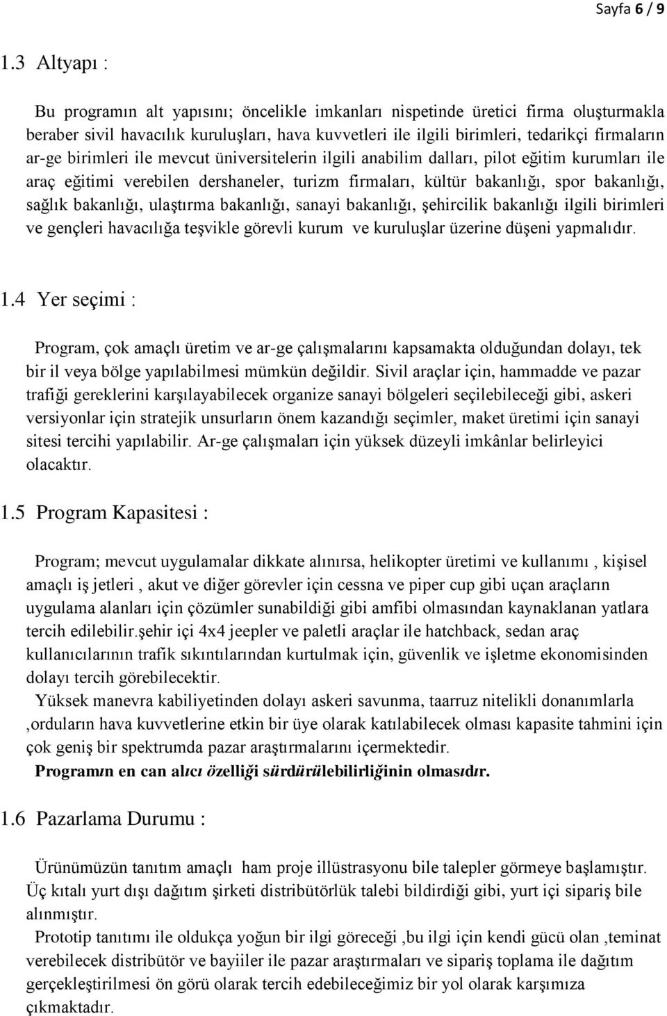 birimleri ile mevcut üniversitelerin ilgili anabilim dalları, pilot eğitim kurumları ile araç eğitimi verebilen dershaneler, turizm firmaları, kültür bakanlığı, spor bakanlığı, sağlık bakanlığı,