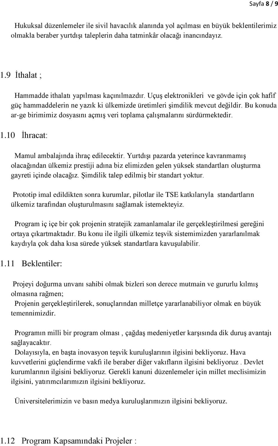 Bu konuda ar-ge birimimiz dosyasını açmış veri toplama çalışmalarını sürdürmektedir. 1.10 İhracat: Mamul ambalajında ihraç edilecektir.