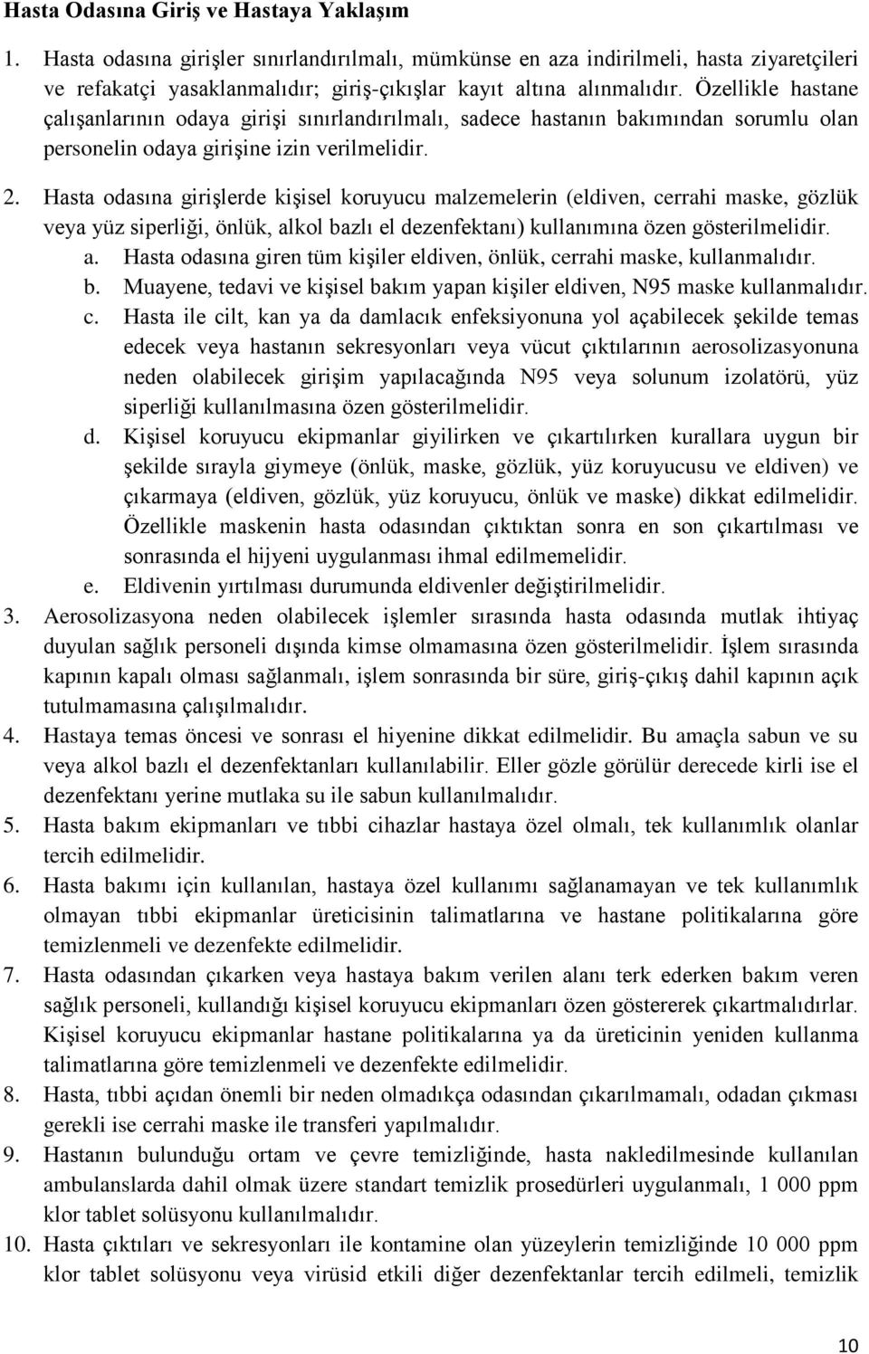 Özellikle hastane çalışanlarının odaya girişi sınırlandırılmalı, sadece hastanın bakımından sorumlu olan personelin odaya girişine izin verilmelidir. 2.