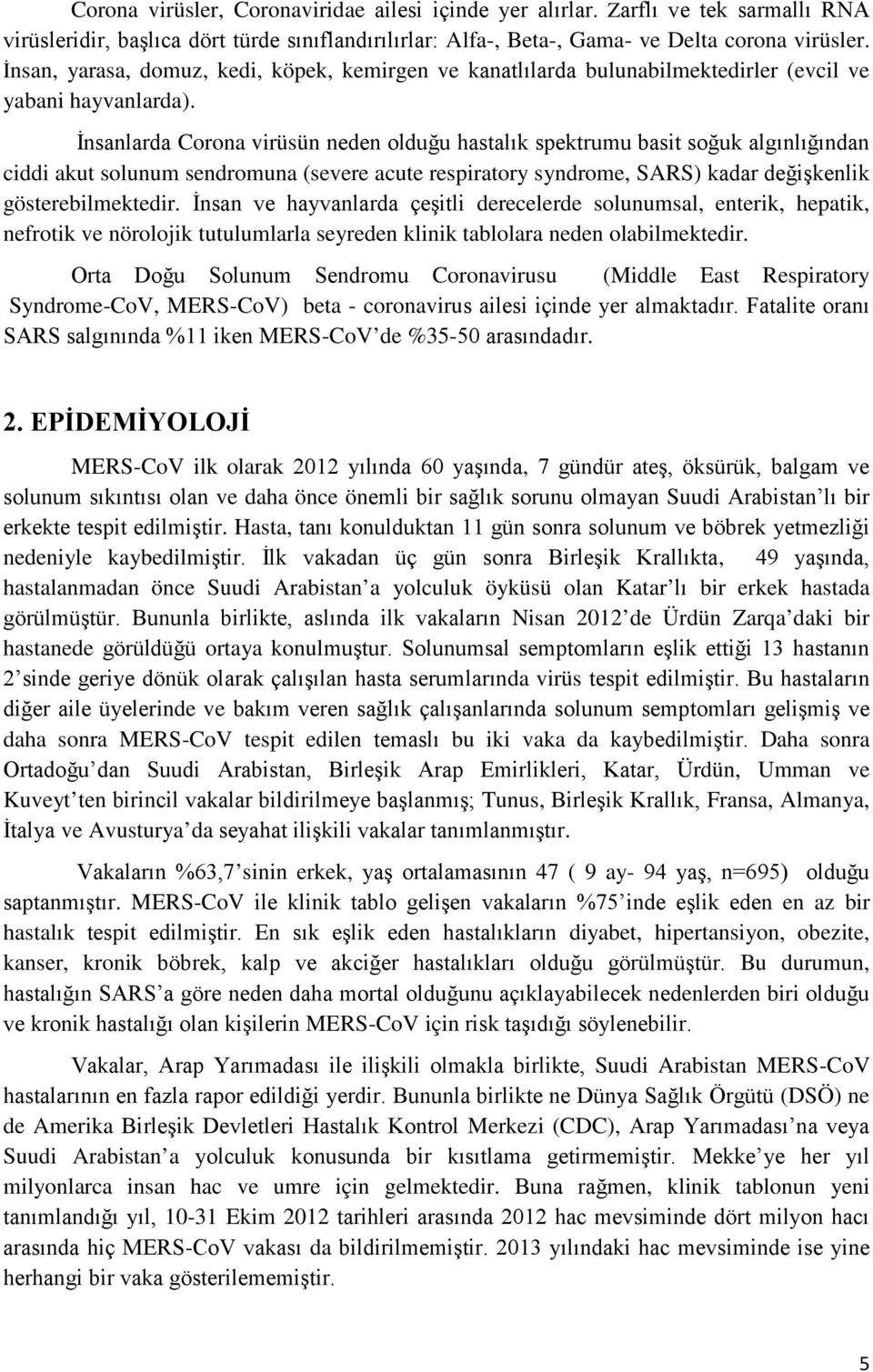 İnsanlarda Corona virüsün neden olduğu hastalık spektrumu basit soğuk algınlığından ciddi akut solunum sendromuna (severe acute respiratory syndrome, SARS) kadar değişkenlik gösterebilmektedir.