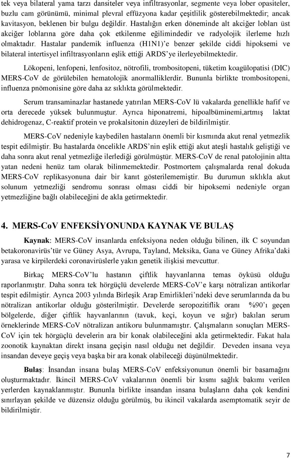 Hastalar pandemik influenza (H1N1) e benzer şekilde ciddi hipoksemi ve bilateral intertisyel infiltrasyonların eşlik ettiği ARDS ye ilerleyebilmektedir.