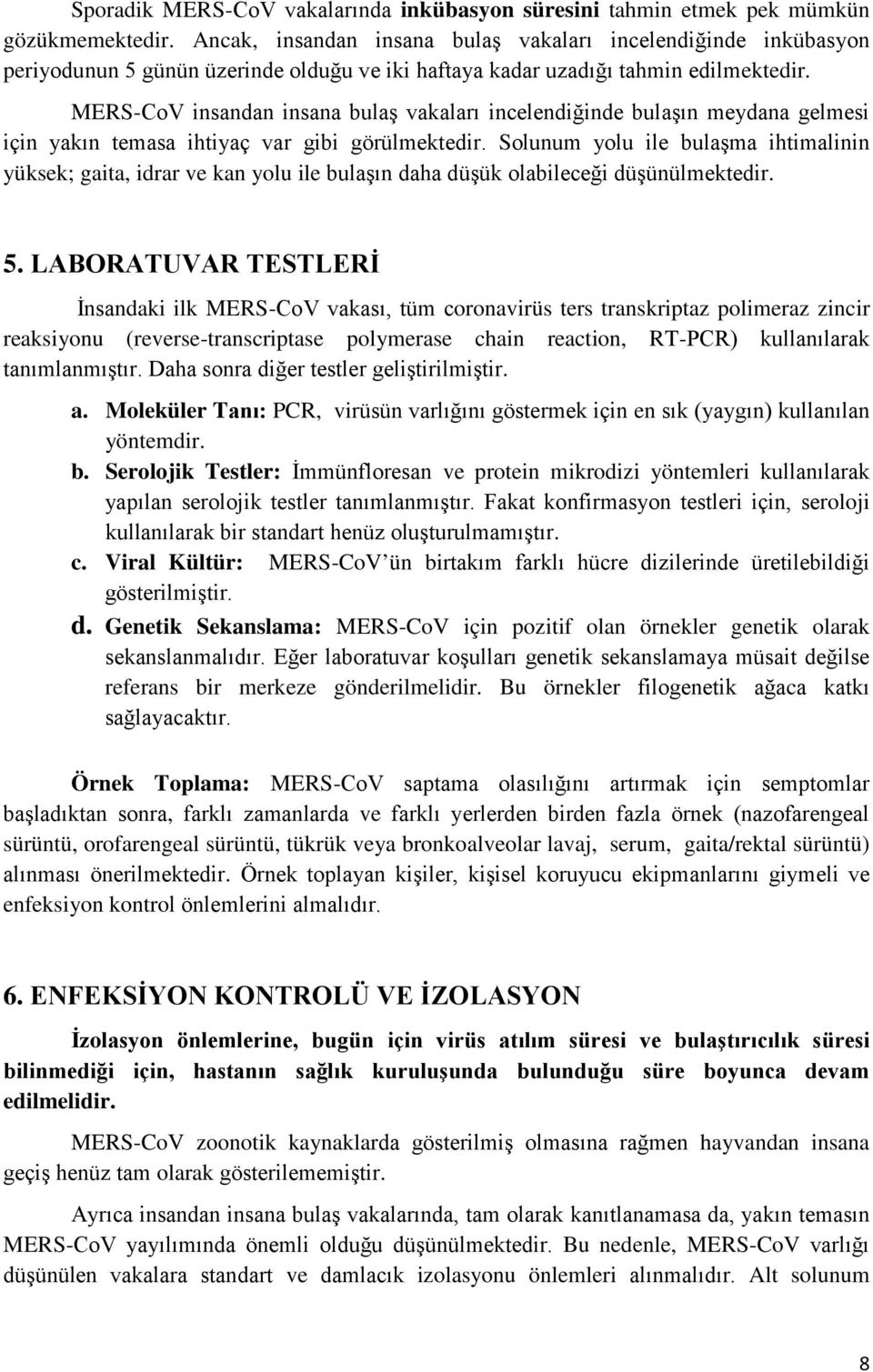 MERS-CoV insandan insana bulaş vakaları incelendiğinde bulaşın meydana gelmesi için yakın temasa ihtiyaç var gibi görülmektedir.