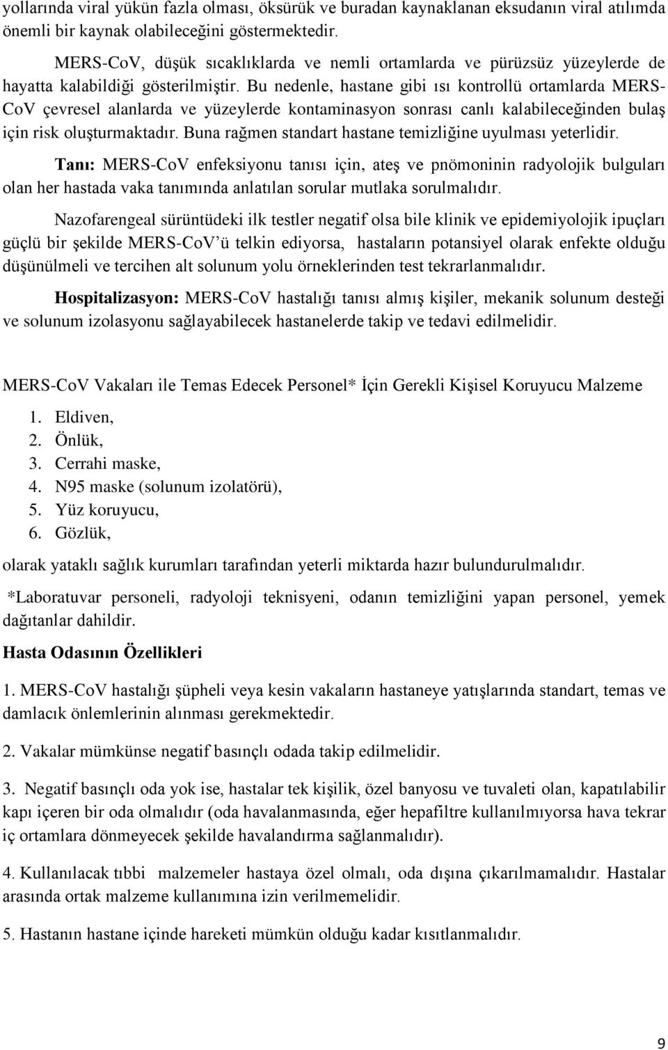 Bu nedenle, hastane gibi ısı kontrollü ortamlarda MERS- CoV çevresel alanlarda ve yüzeylerde kontaminasyon sonrası canlı kalabileceğinden bulaş için risk oluşturmaktadır.