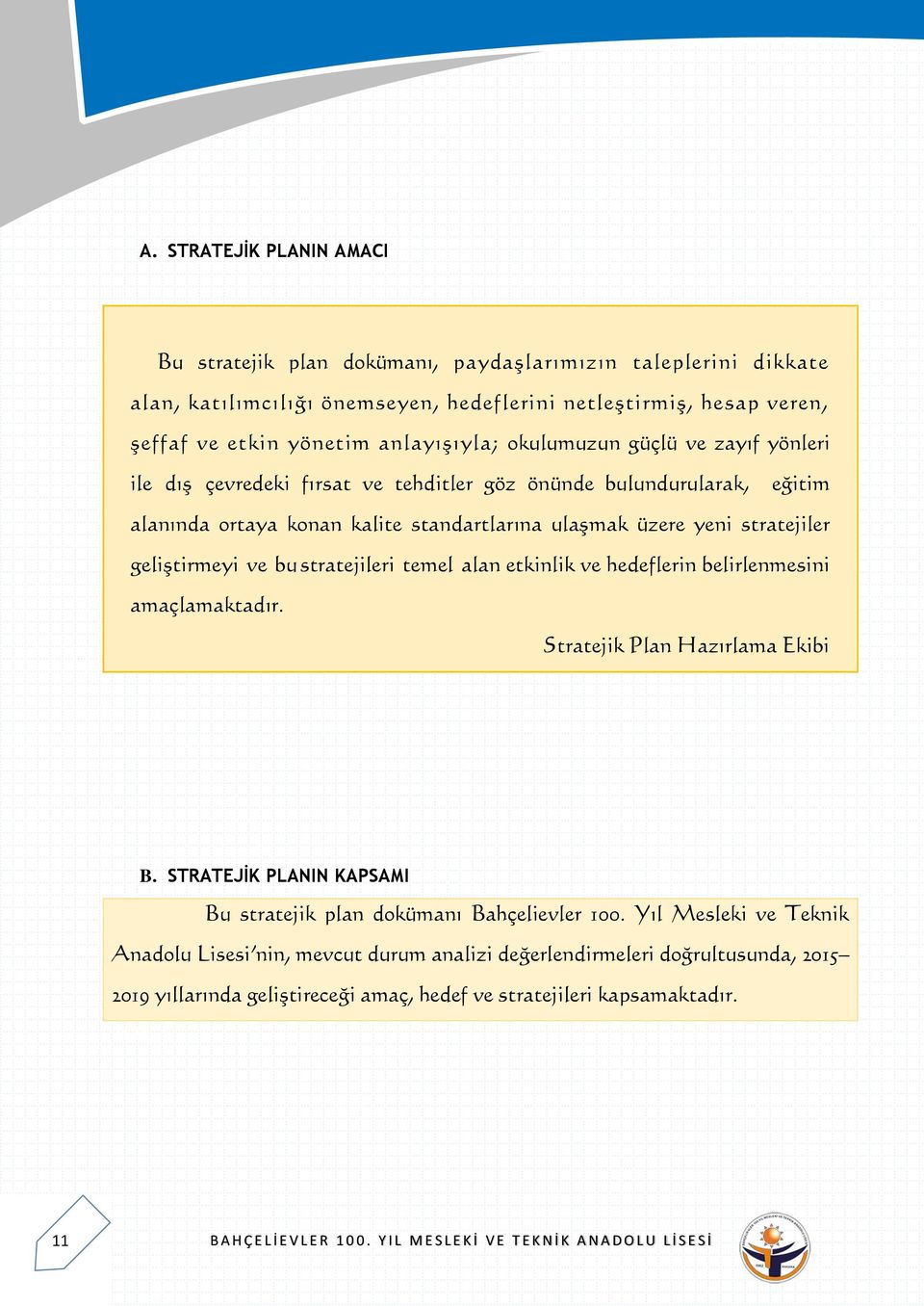 stratejiler geliştirmeyi ve bu stratejileri temel alan etkinlik ve hedeflerin belirlenmesini amaçlamaktadır. Stratejik Plan Hazırlama Ekibi B.