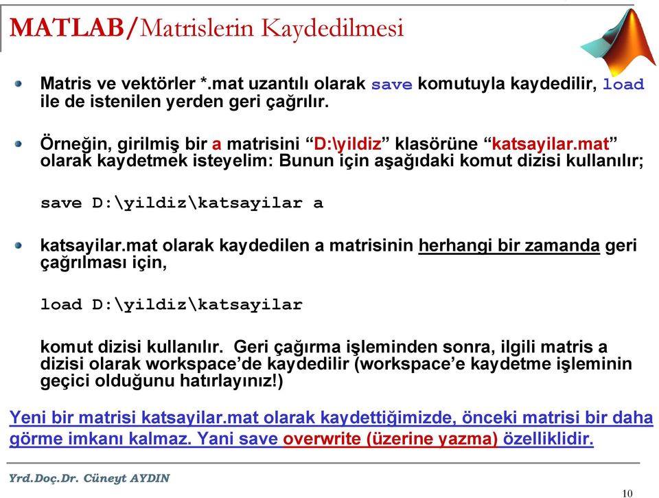 mat olarak kaydedilen a matrisinin herhangi bir zamanda geri çağrılması için, load D:\yildiz\katsayilar komut dizisi kullanılır.