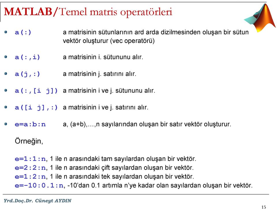 Örneğin, e=1:1:n, 1 ile n arasındaki tam sayılardan oluşan bir vektör. e=2:2:n, 1 ile n arasındaki çift sayılardan oluşan bir vektör.