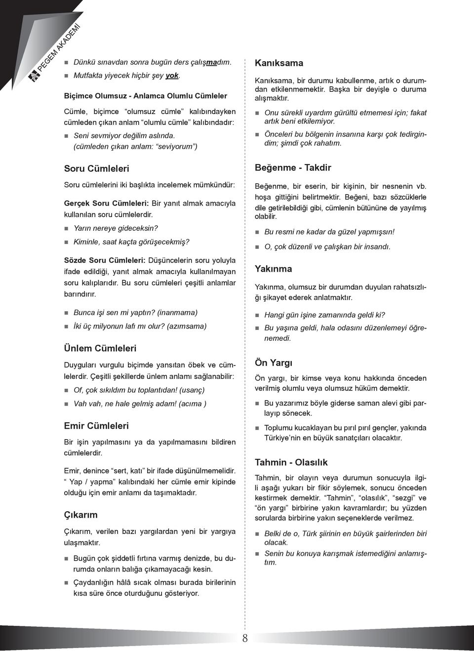 (cümleden çıkan anlam: seviyorum ) Kanıksama Kanıksama, bir durumu kabullenme, artık o durumdan etkilenmemektir. Başka bir deyişle o duruma alışmaktır.