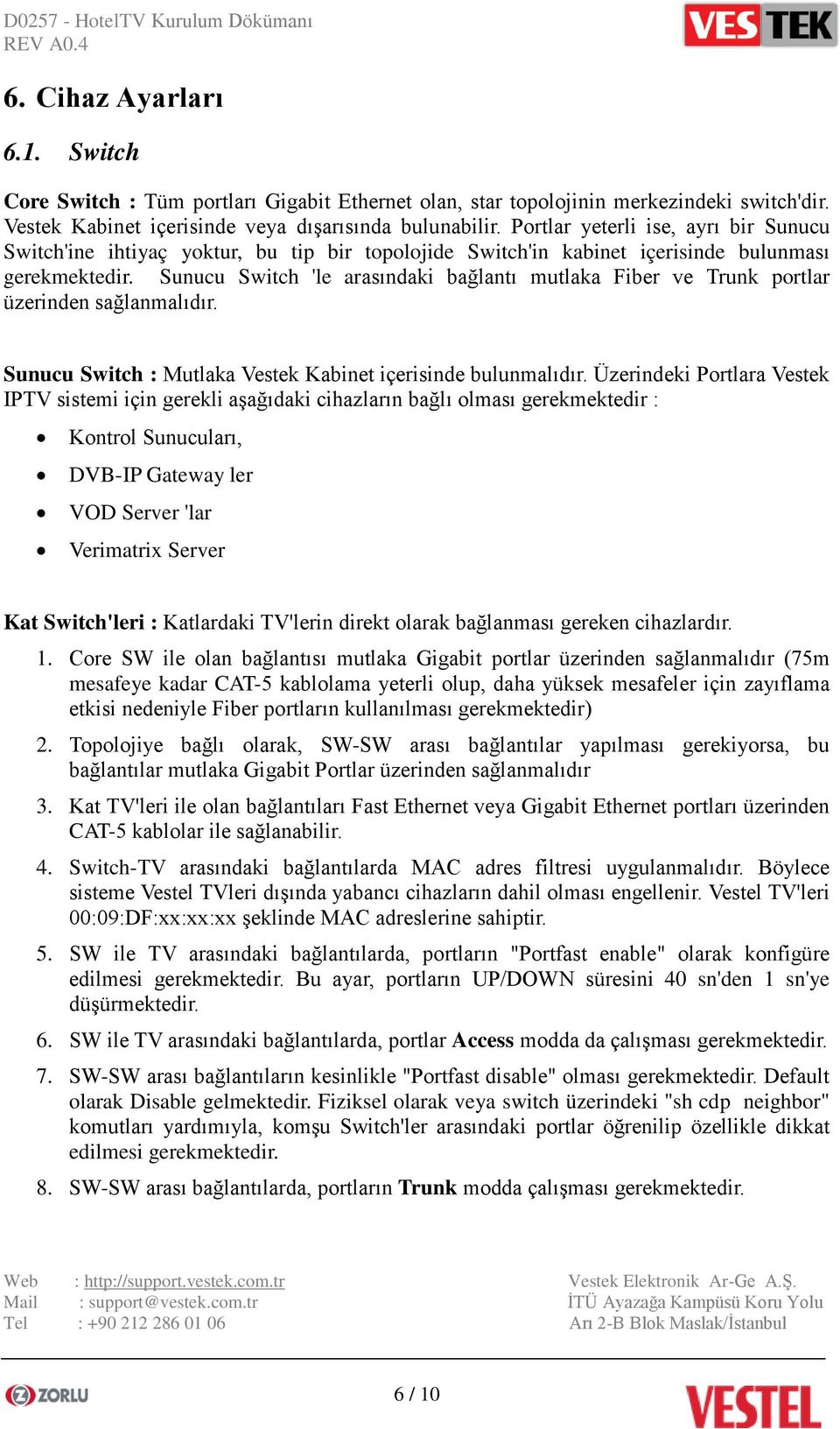 Sunucu Switch 'le arasındaki bağlantı mutlaka Fiber ve Trunk portlar üzerinden sağlanmalıdır. Sunucu Switch : Mutlaka Vestek Kabinet içerisinde bulunmalıdır.